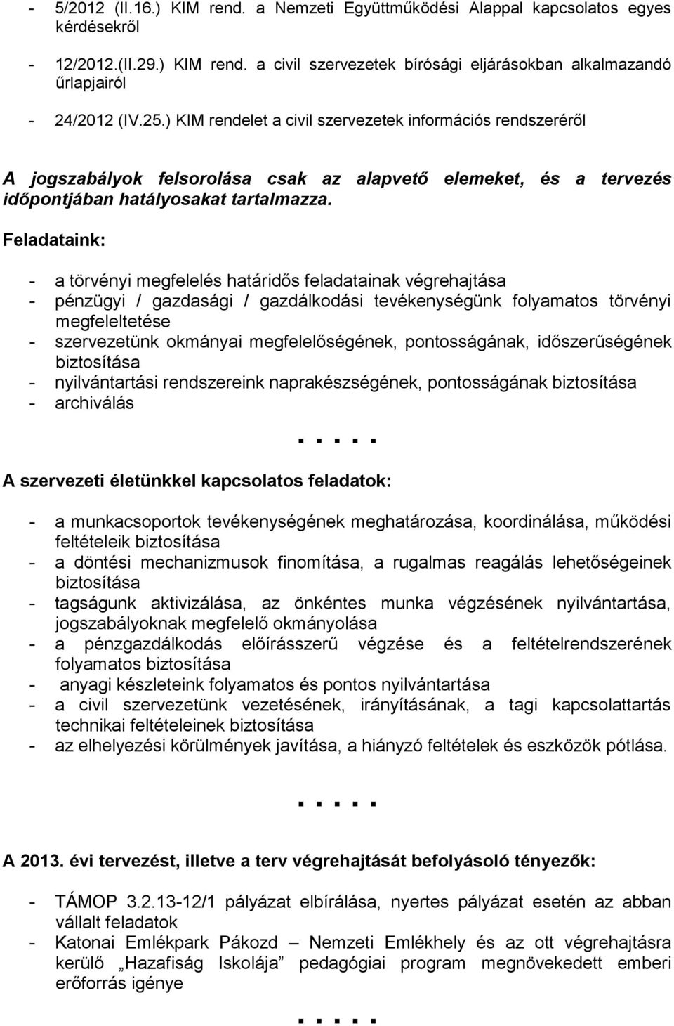 Feladataink: - a törvényi megfelelés határidős feladatainak végrehajtása - pénzügyi / gazdasági / gazdálkodási tevékenységünk folyamatos törvényi megfeleltetése - szervezetünk okmányai