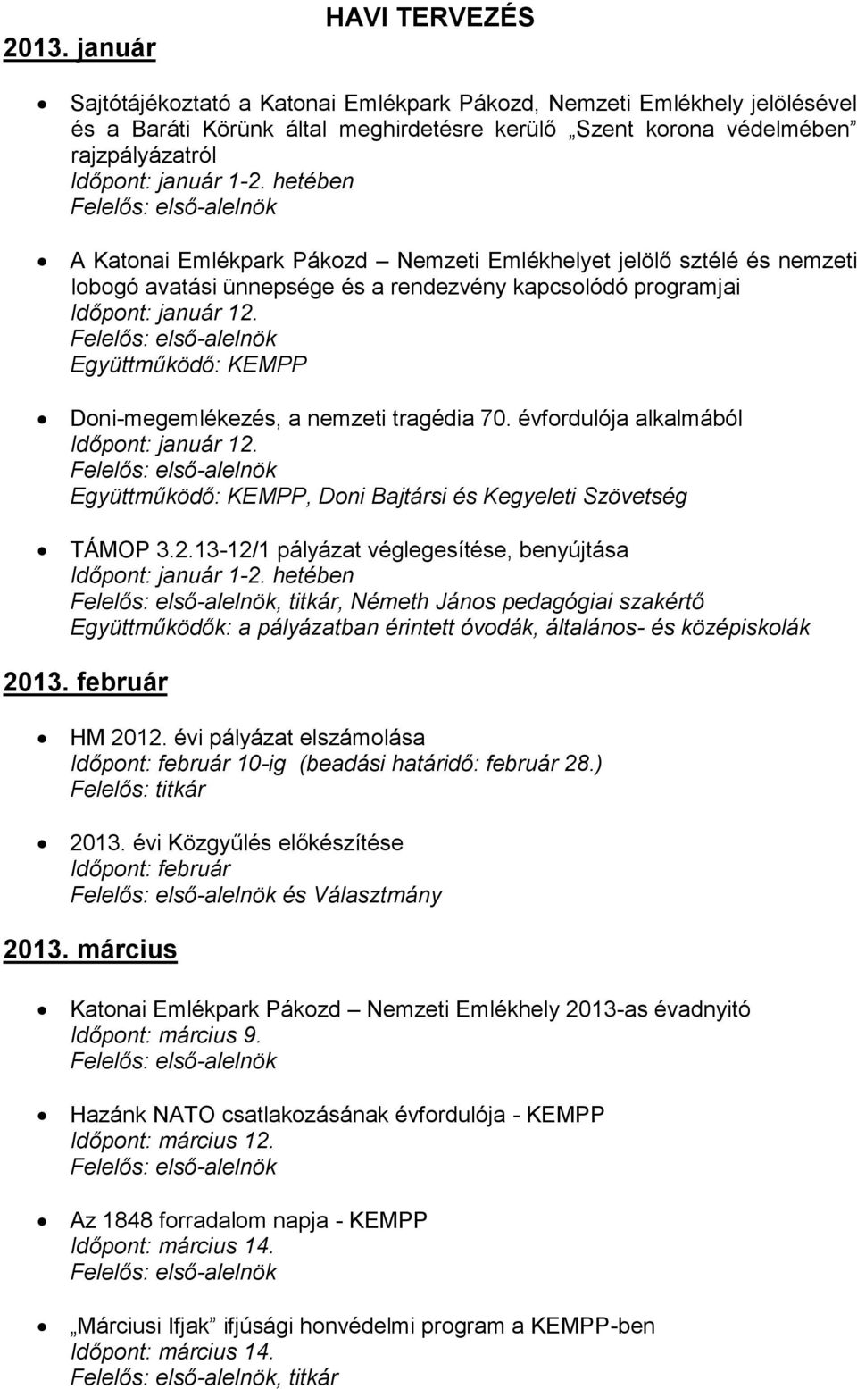 Együttműködő: KEMPP Doni-megemlékezés, a nemzeti tragédia 70. évfordulója alkalmából Időpont: január 12. Együttműködő: KEMPP, Doni Bajtársi és Kegyeleti Szövetség TÁMOP 3.2.13-12/1 pályázat véglegesítése, benyújtása Időpont: január 1-2.