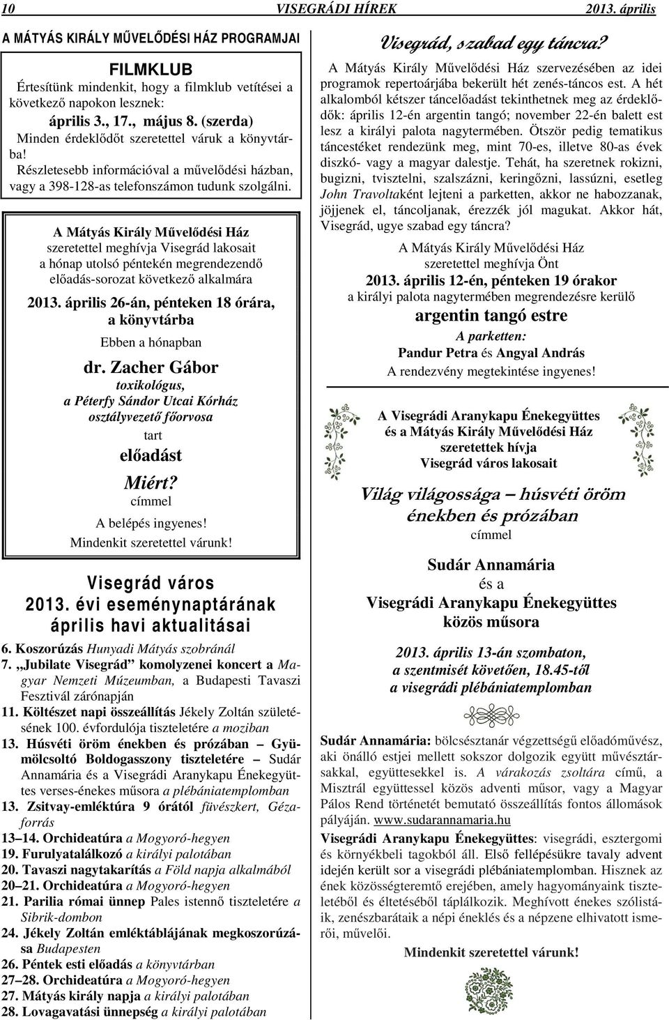 A Mátyás Király Mveldési Ház szeretettel meghívja Visegrád lakosait a hónap utolsó péntekén megrendezend eladás-sorozat következ alkalmára 2013.