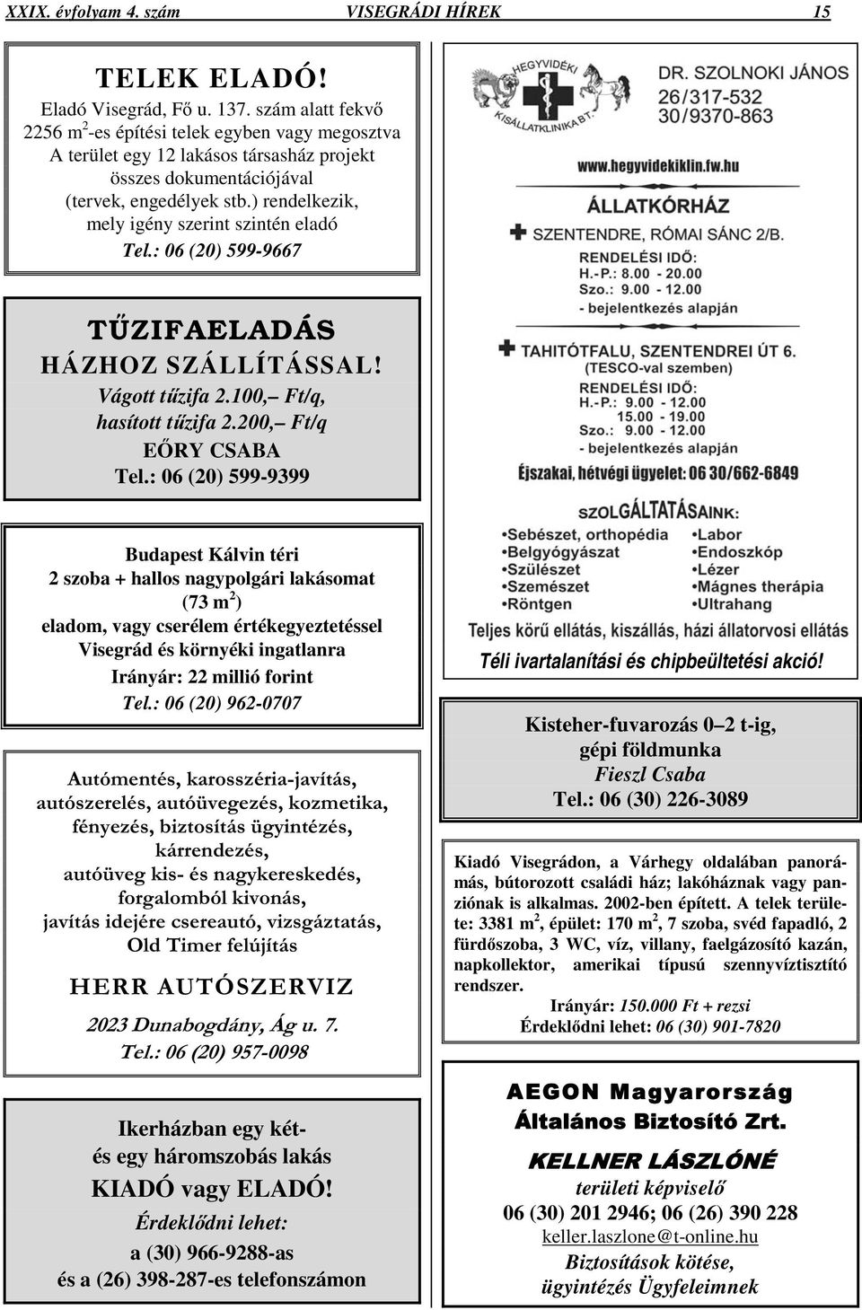 ) rendelkezik, mely igény szerint szintén eladó Tel.: 06 (20) 599-9667 TZIFAELADÁS HÁZHOZ SZÁLLÍTÁSSAL! Vágott tzifa 2.100, Ft/q, hasított tzifa 2.200, Ft/q ERY CSABA Tel.