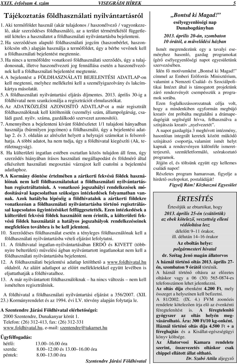 bejelenteni. 2. Ha szerzdésen alapuló földhasználati jogcím (haszonbérlet, haszonkölcsön stb.) alapján használja a termföldet, úgy a bérbe vevnek kell a földhasználati bejelentést megtennie. 3.