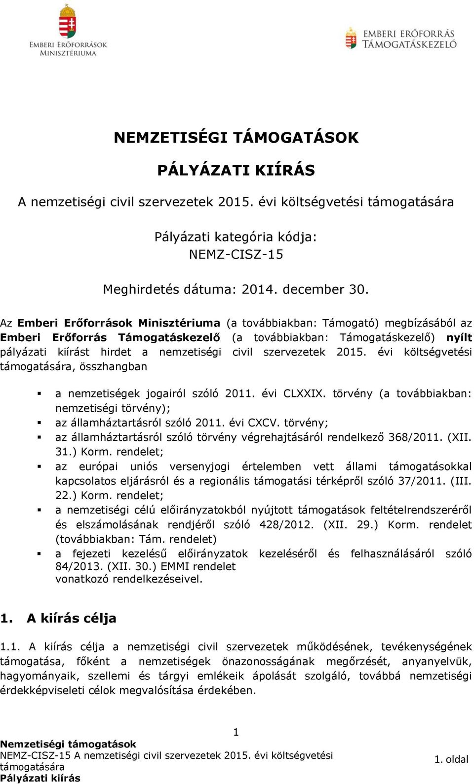 szervezetek 2015. évi költségvetési, összhangban a nemzetiségek jogairól szóló 2011. évi CLXXIX. törvény (a továbbiakban: nemzetiségi törvény); az államháztartásról szóló 2011. évi CXCV.