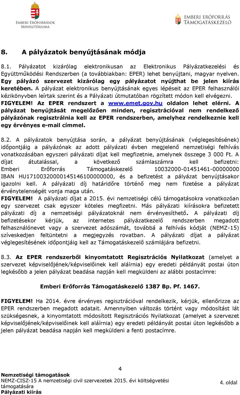 A pályázat elektronikus benyújtásának egyes lépéseit az EPER felhasználói kézikönyvben leírtak szerint és a Pályázati útmutatóban rögzített módon kell elvégezni. FIGYELEM! Az EPER rendszert a www.