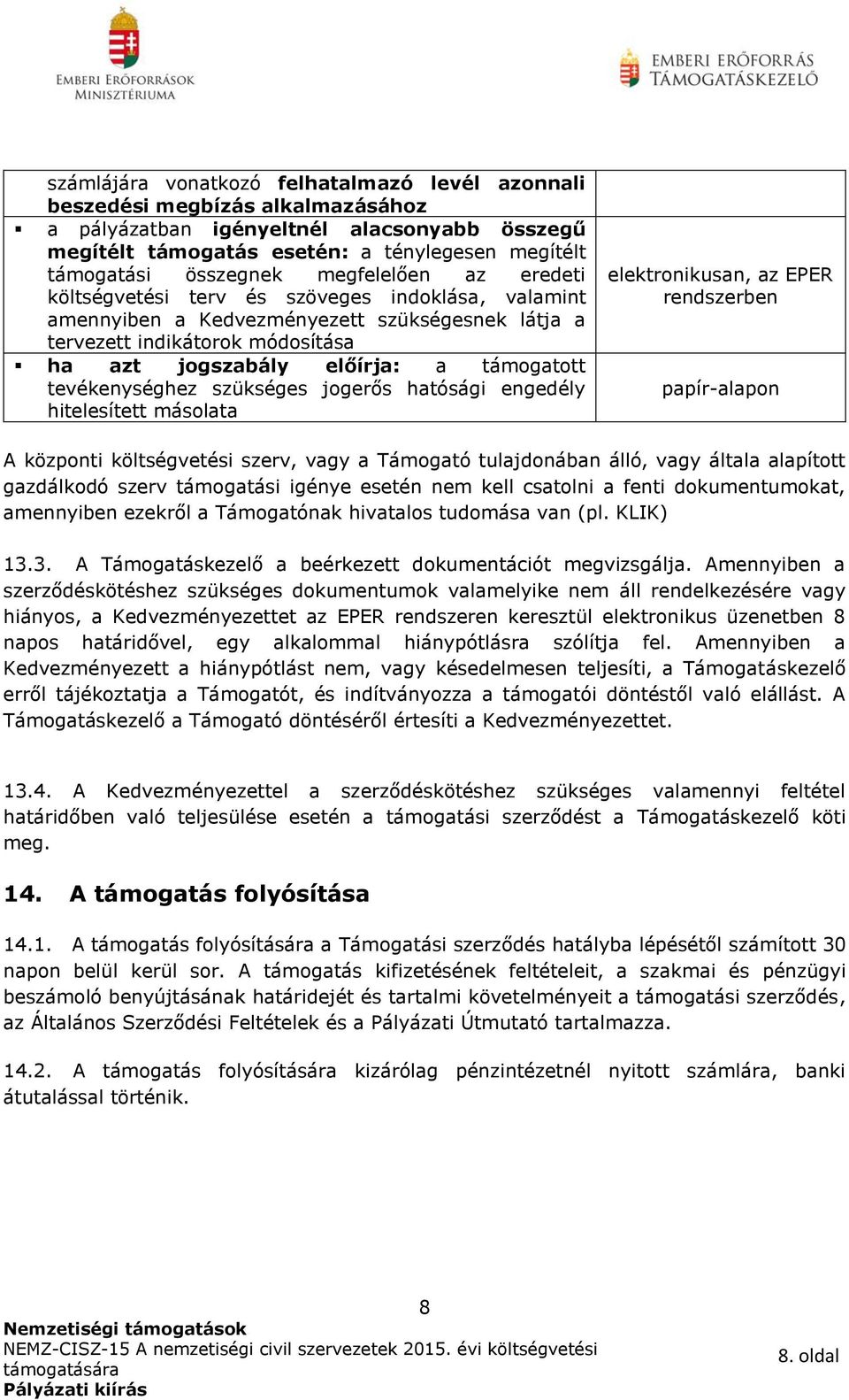 tevékenységhez szükséges jogerős hatósági engedély hitelesített másolata elektronikusan, az EPER rendszerben papír-alapon A központi költségvetési szerv, vagy a Támogató tulajdonában álló, vagy