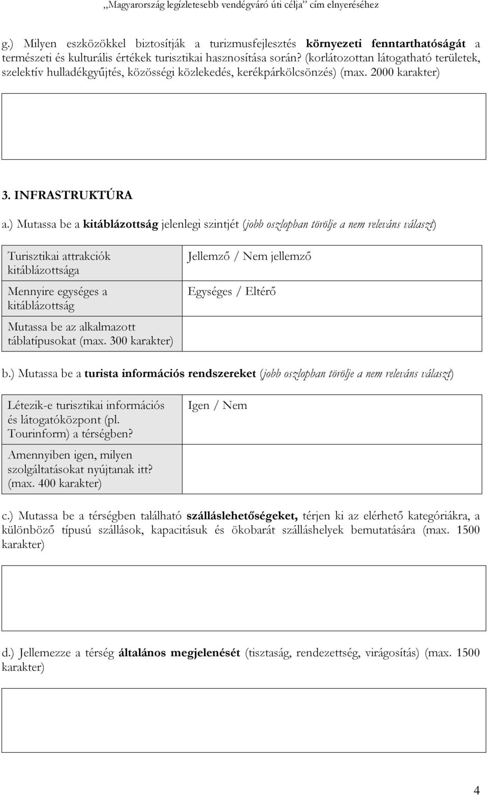 ) Mutassa be a kitáblázottság jelenlegi szintjét (jobb oszlopban törölje a nem releváns választ) Turisztikai attrakciók kitáblázottsága Mennyire egységes a kitáblázottság Mutassa be az alkalmazott