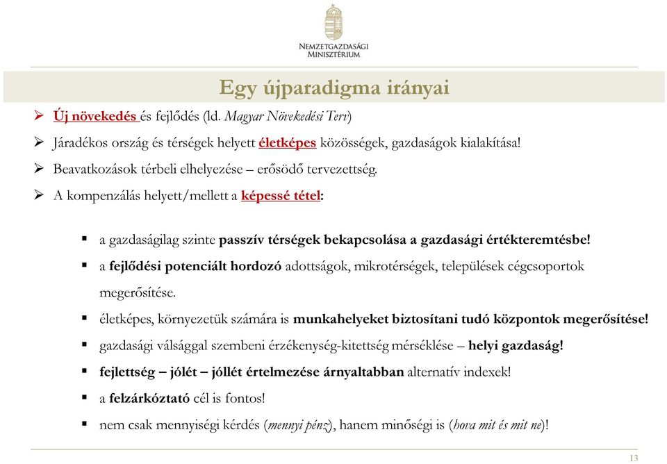 a fejlődési potenciált hordozó adottságok, mikrotérségek, települések cégcsoportok megerősítése. életképes, környezetük számára is munkahelyeket biztosítani tudó központok megerősítése!