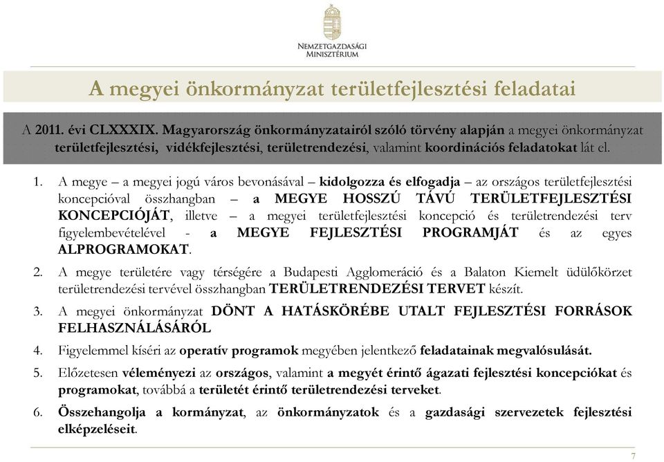 A megye a megyei jogú város bevonásával kidolgozza és elfogadja az országos területfejlesztési koncepcióval összhangban a MEGYE HOSSZÚ TÁVÚ TERÜLETFEJLESZTÉSI KONCEPCIÓJÁT, illetve a megyei