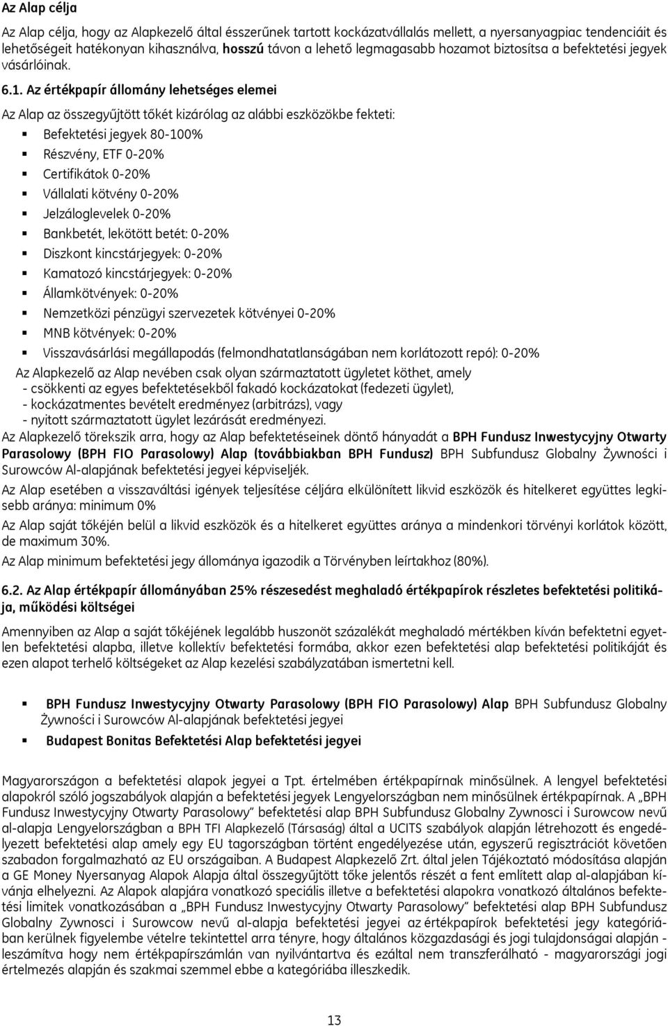 Az értékpapír állomány lehetséges elemei Az Alap az összegyűjtött tőkét kizárólag az alábbi eszközökbe fekteti: Befektetési jegyek 80-100% Részvény, ETF 0-20% Certifikátok 0-20% Vállalati kötvény