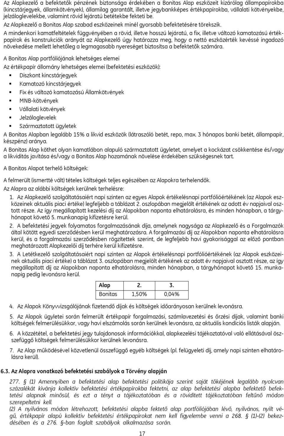 A mindenkori kamatfeltételek függvényében a rövid, illetve hosszú lejáratú, a fix, illetve változó kamatozású értékpapírok és konstrukciók arányát az Alapkezelő úgy határozza meg, hogy a nettó