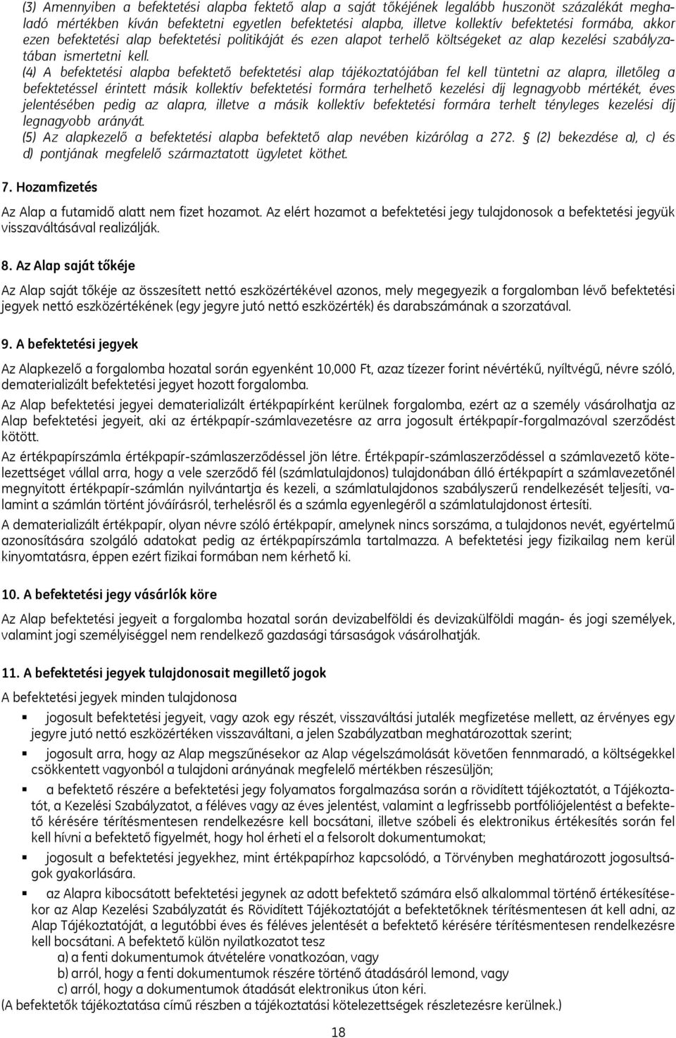 (4) A befektetési alapba befektető befektetési alap tájékoztatójában fel kell tüntetni az alapra, illetőleg a befektetéssel érintett másik kollektív befektetési formára terhelhető kezelési díj