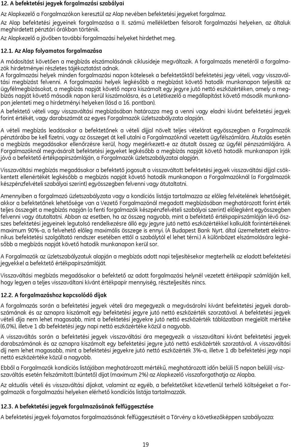 .1. Az Alap folyamatos forgalmazása A módosítást követően a megbízás elszámolásának ciklusideje megváltozik. A forgalmazás menetéről a forgalmazók hirdetményei részletes tájékoztatást adnak.