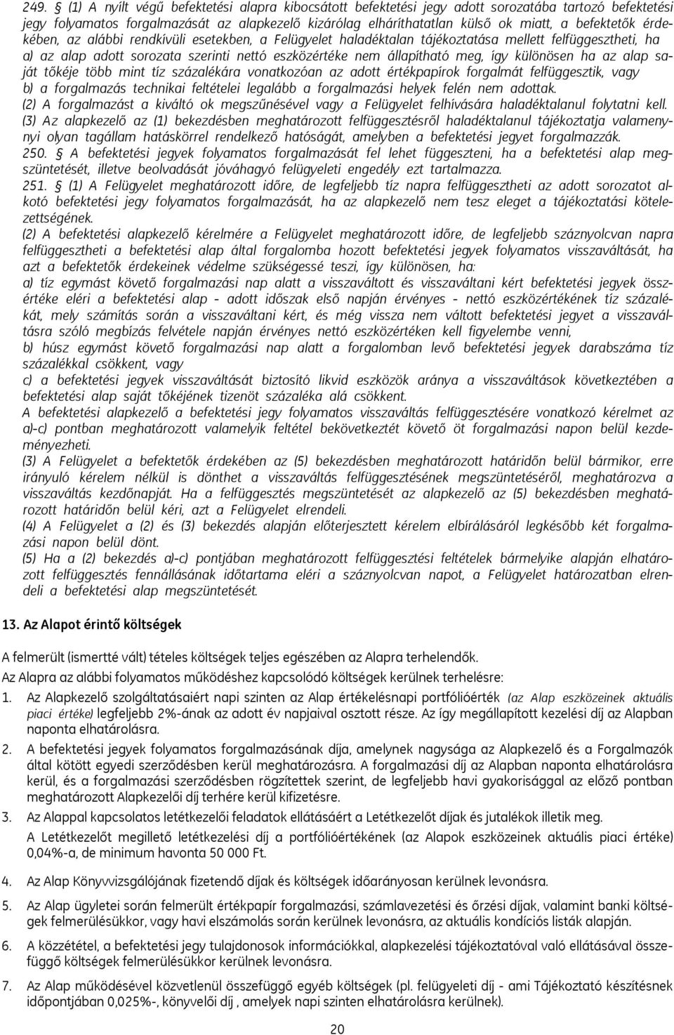 így különösen ha az alap saját tőkéje több mint tíz százalékára vonatkozóan az adott értékpapírok forgalmát felfüggesztik, vagy b) a forgalmazás technikai feltételei legalább a forgalmazási helyek