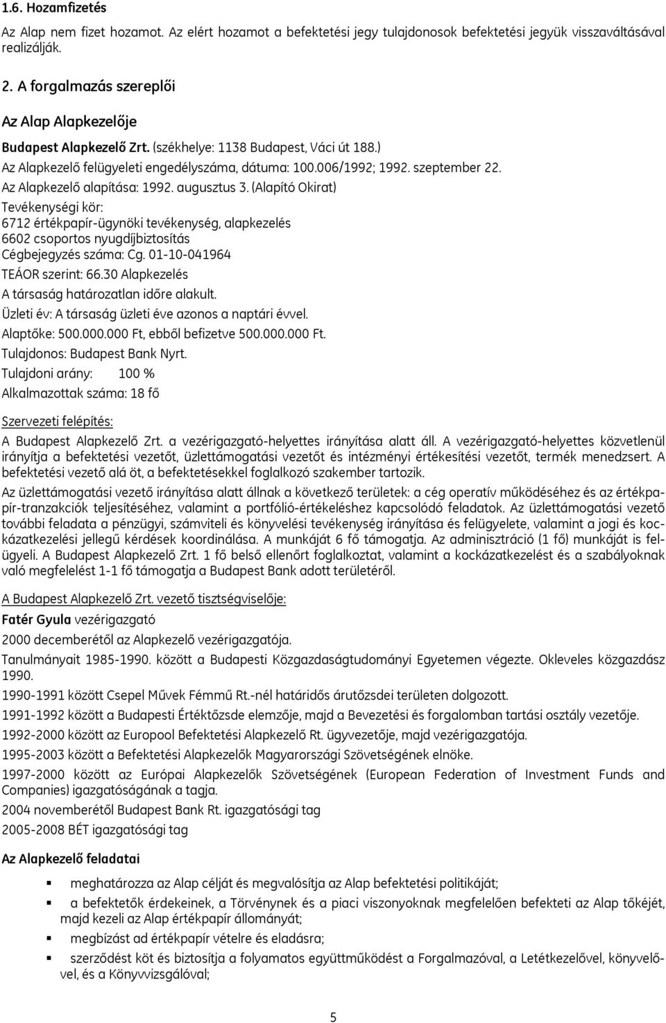 Az Alapkezelő alapítása: 1992. augusztus 3. (Alapító Okirat) Tevékenységi kör: 6712 értékpapír-ügynöki tevékenység, alapkezelés 6602 csoportos nyugdíjbiztosítás Cégbejegyzés száma: Cg.