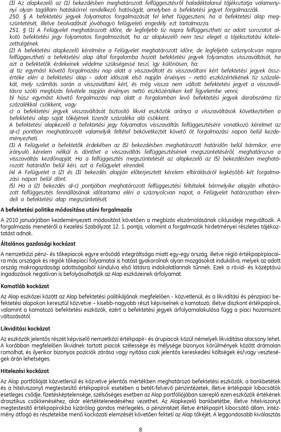 (1) A Felügyelet meghatározott időre, de legfeljebb tíz napra felfüggesztheti az adott sorozatot alkotó befektetési jegy folyamatos forgalmazását, ha az alapkezelő nem tesz eleget a tájékoztatási