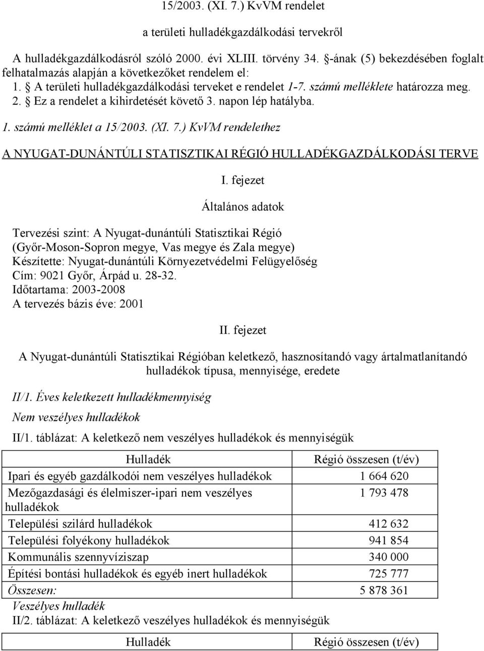 Ez a rendelet a kihirdetését követő 3. napon lép hatályba. 1. számú melléklet a 15/2003. (XI. 7.) KvVM rendelethez A NYUGAT-DUNÁNTÚLI STATISZTIKAI RÉGIÓ HULLADÉKGAZDÁLKODÁSI TERVE I.