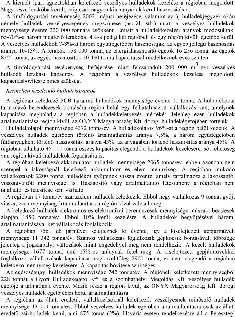 Emiatt a hulladékkezelési arányok módosulnak: 65-70%-a három meglévő lerakóba, 4%-a pedig két régióbeli és egy régión kívüli égetőbe kerül.