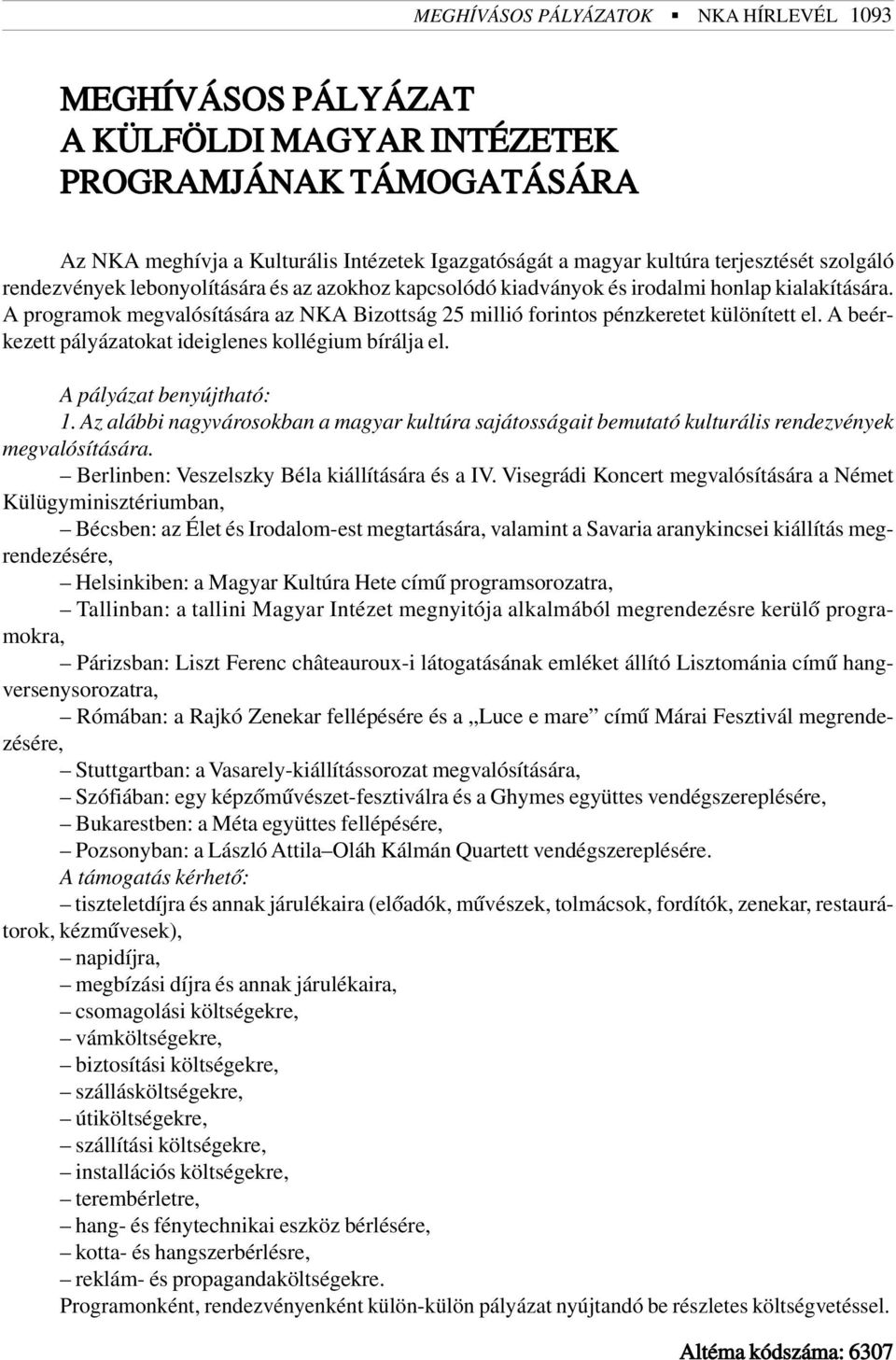 A beérkezett pályázatokat ideiglenes kollégium bírálja el. A pályázat benyújtható: 1. Az alábbi nagyvárosokban a magyar kultúra sajátosságait bemutató kulturális rendezvények megvalósítására.