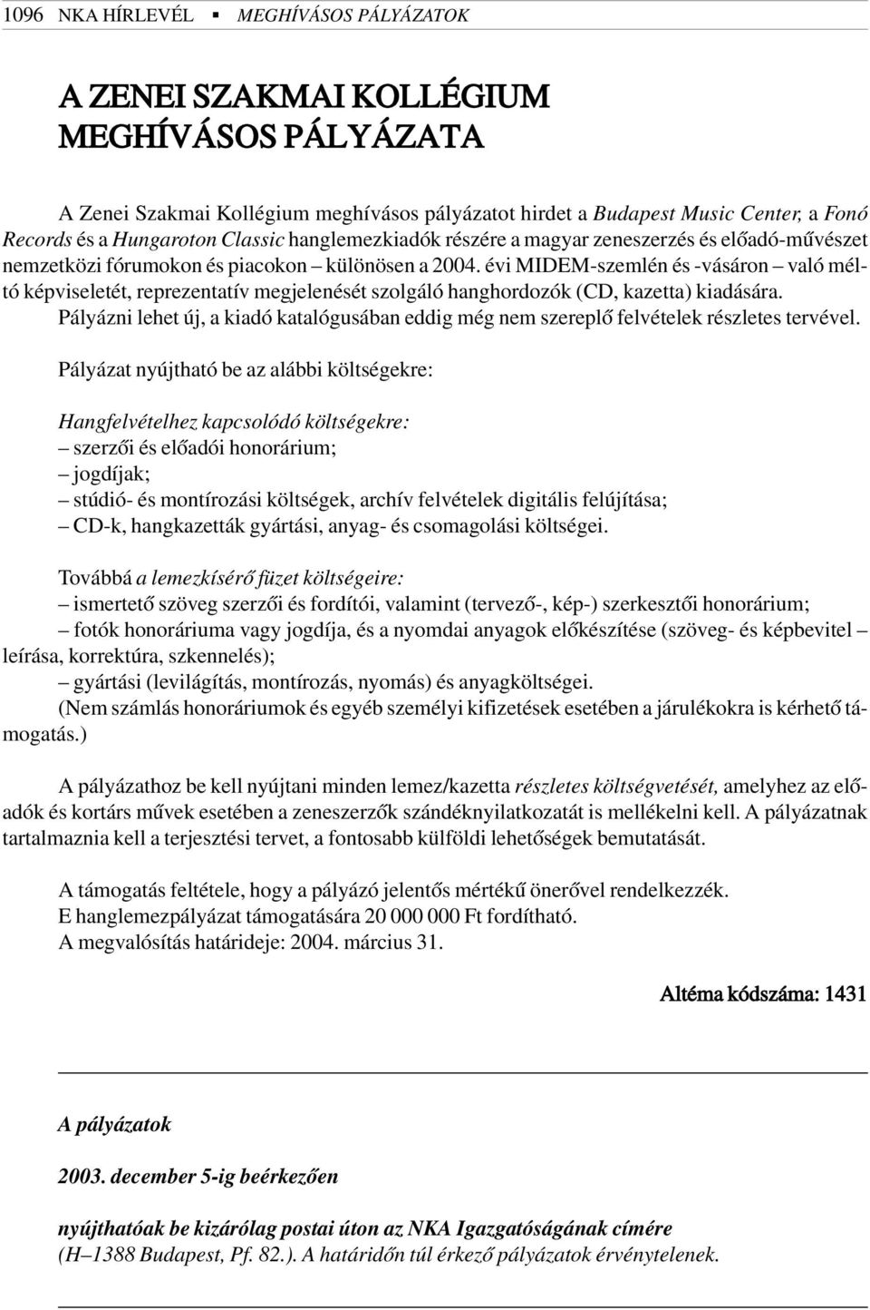 évi MIDEM-szemlén és -vásáron való méltó képviseletét, reprezentatív megjelenését szolgáló hanghordozók (CD, kazetta) kiadására.