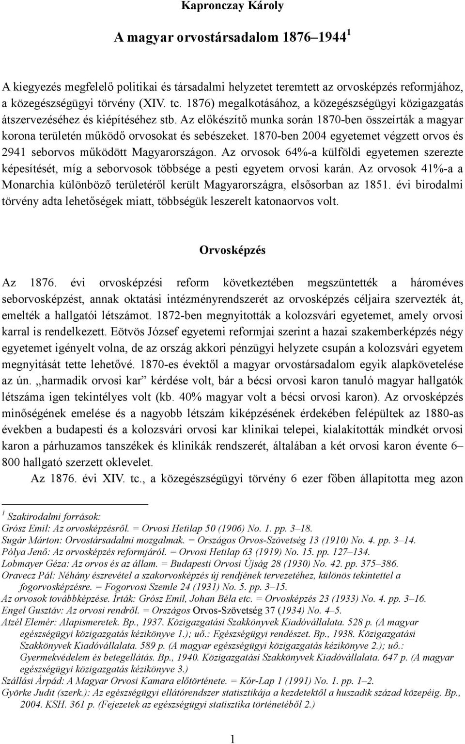 1870-ben 2004 egyetemet végzett orvos és 2941 seborvos mőködött Magyarországon. Az orvosok 64%-a külföldi egyetemen szerezte képesítését, míg a seborvosok többsége a pesti egyetem orvosi karán.