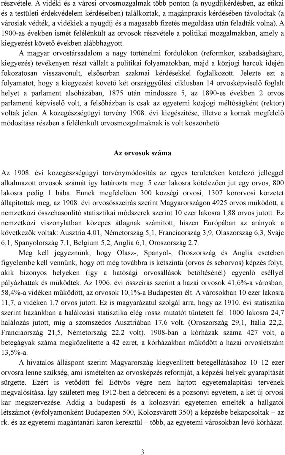 a nyugdíj és a magasabb fizetés megoldása után feladták volna). A 1900-as években ismét felélénkült az orvosok részvétele a politikai mozgalmakban, amely a kiegyezést követı években alábbhagyott.