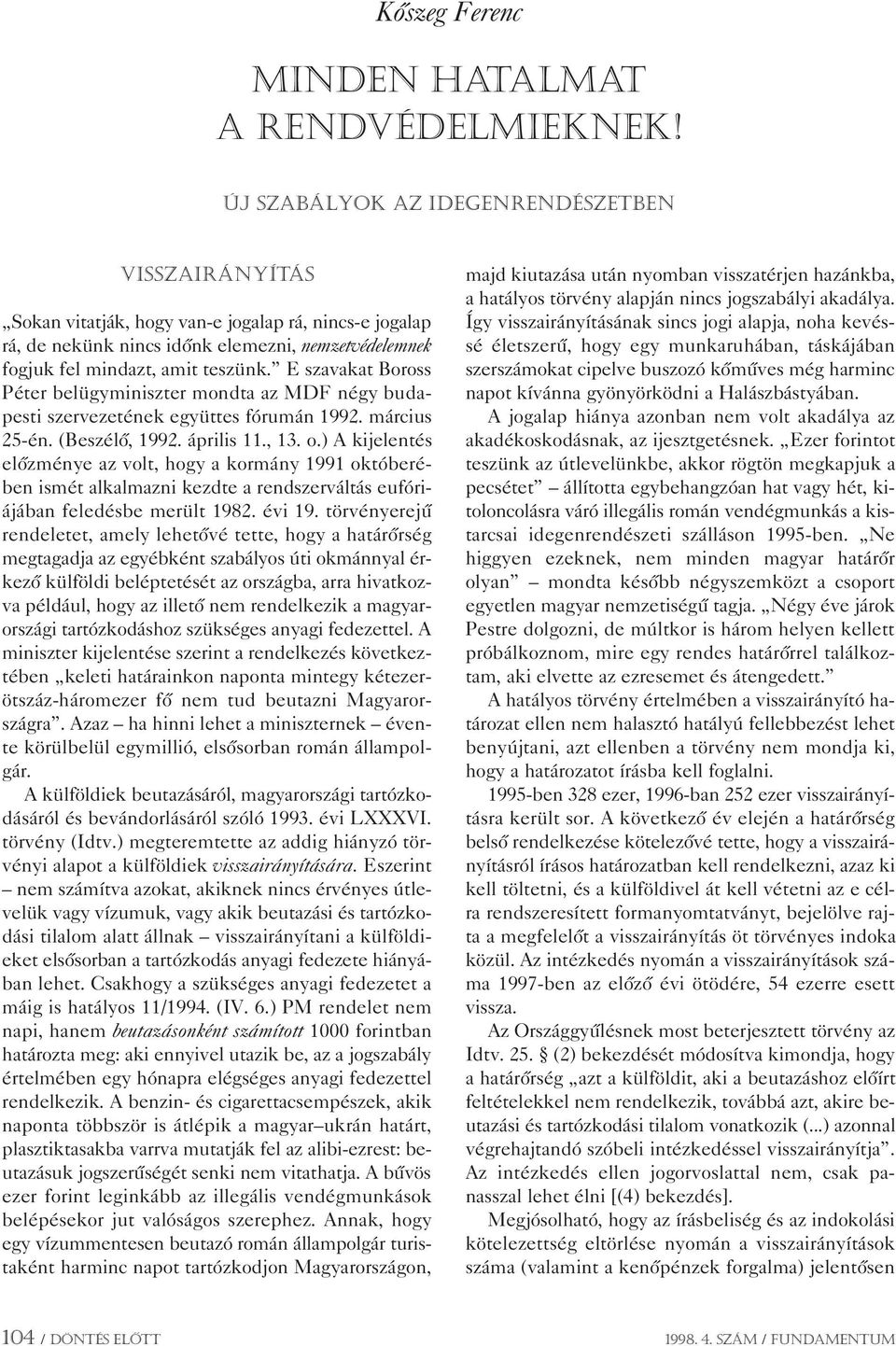 E szavakat Boross Péter belügyminiszter mondta az MDF négy budapesti szervezetének együttes fórumán 1992. március 25-én. (Beszélô, 1992. április 11., 13. o.