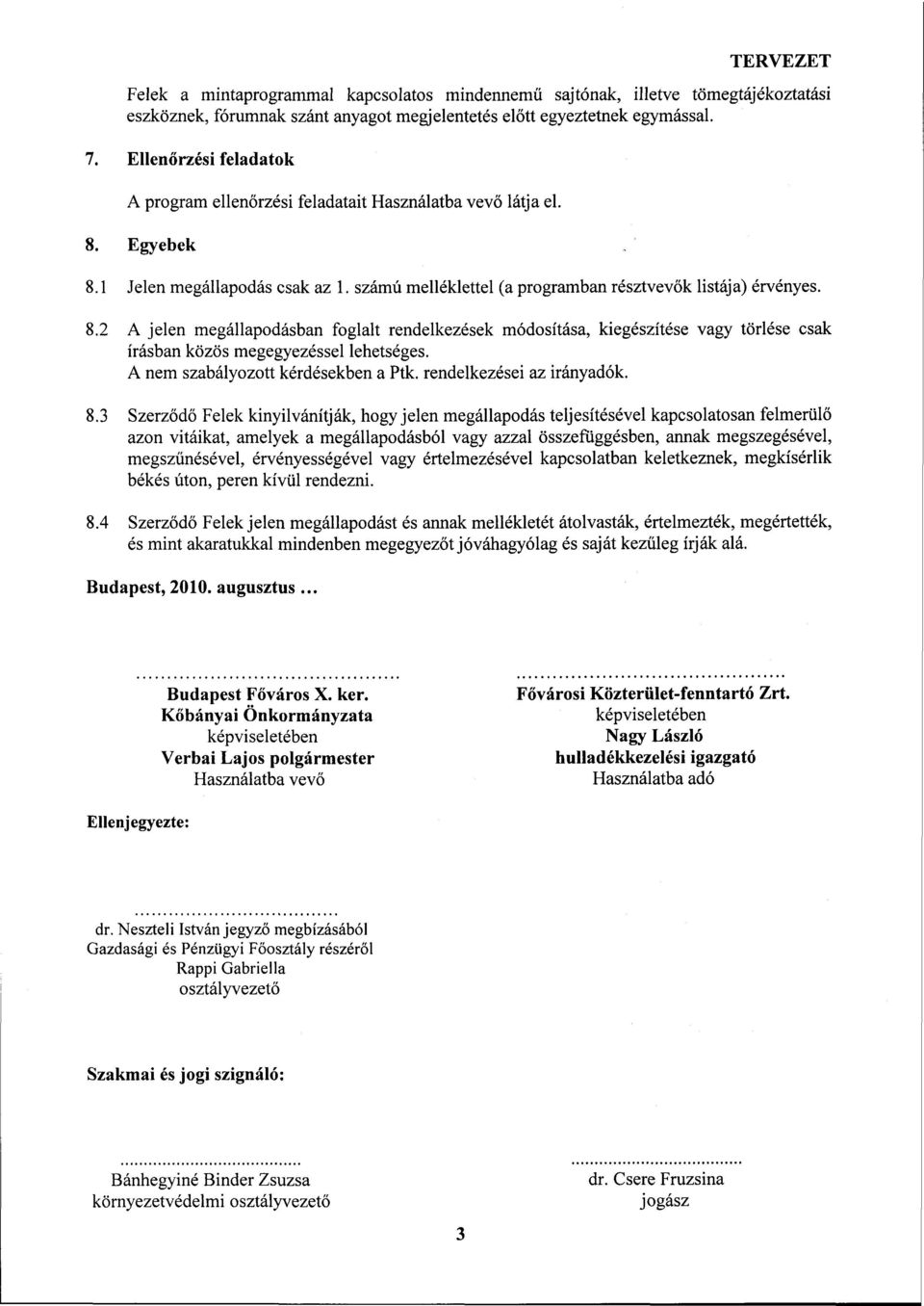 Egyebek 8.1 Jelen megállapodás csak az 1. számú melléklettel (a programban résztvevők listája) érvényes. 8.2 A jelen megállapodásban foglalt rendelkezések módosítása, kiegészítése vagy törlése csak írásban közös megegyezéssel lehetséges.