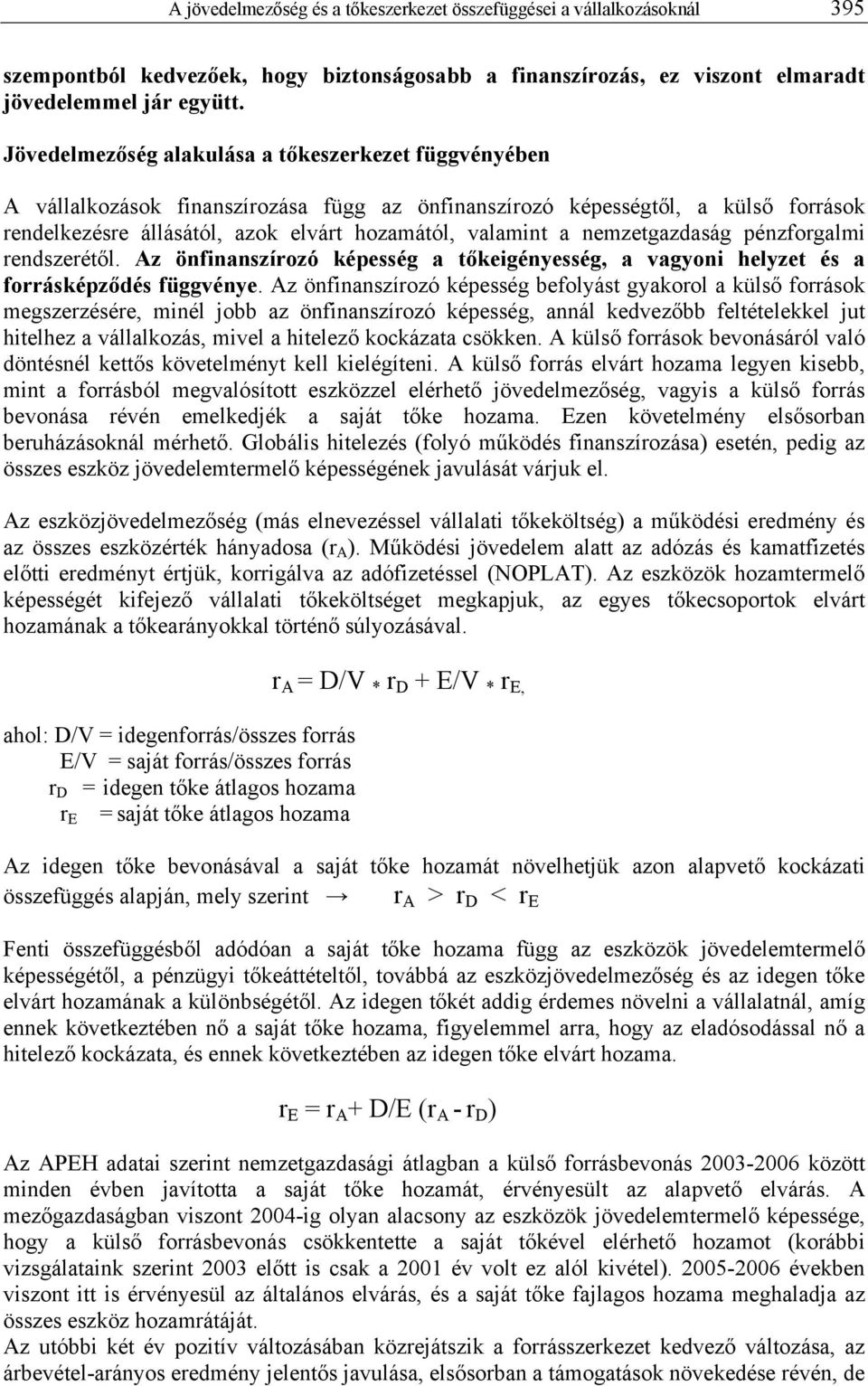 nemzetgazdaság pénzforgalmi rendszerétől. Az önfinanszírozó képesség a tőkeigényesség, a vagyoni helyzet és a forrásképződés függvénye.