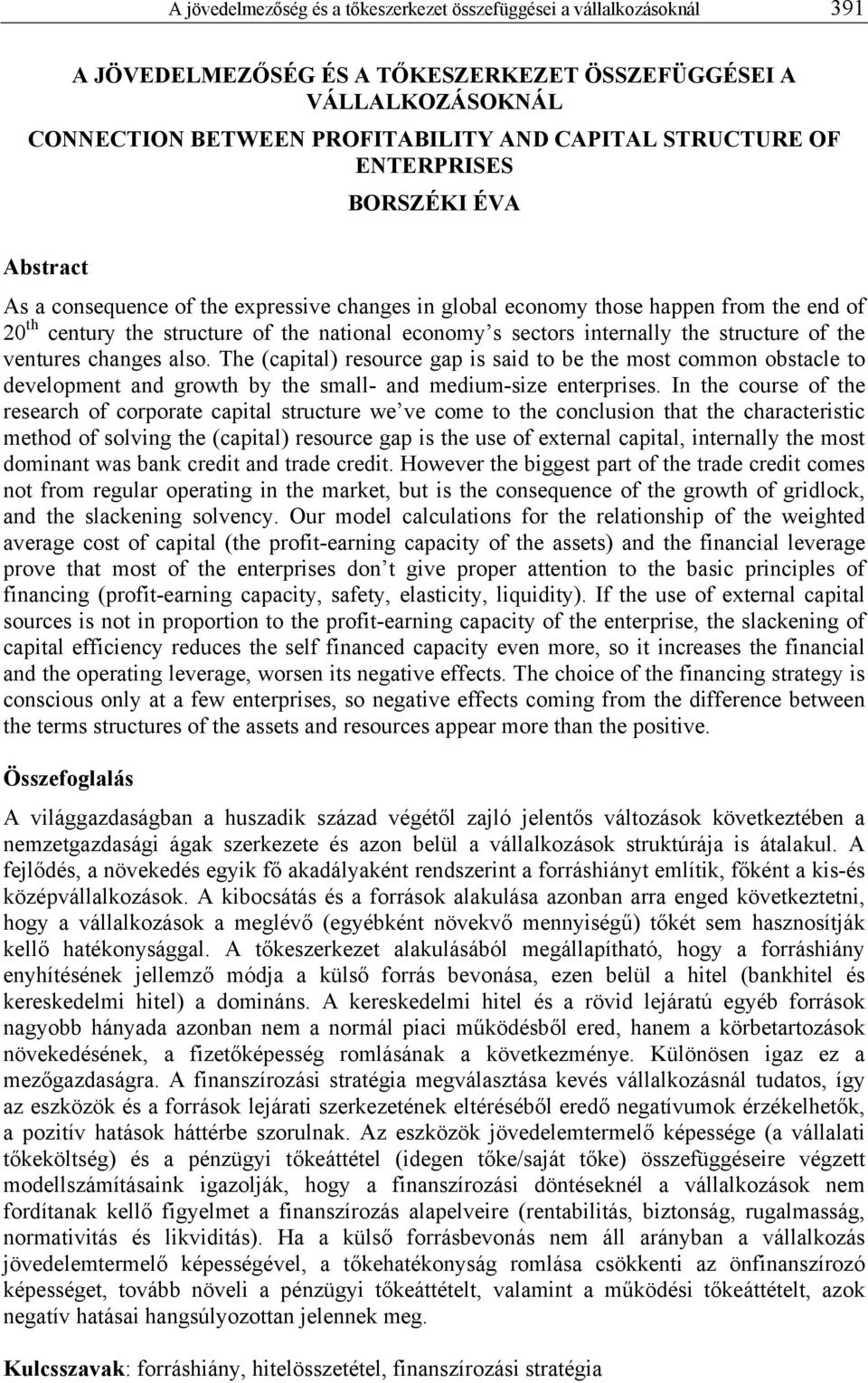 the structure of the ventures changes also. The (capital) resource gap is said to be the most common obstacle to development and growth by the small- and medium-size enterprises.