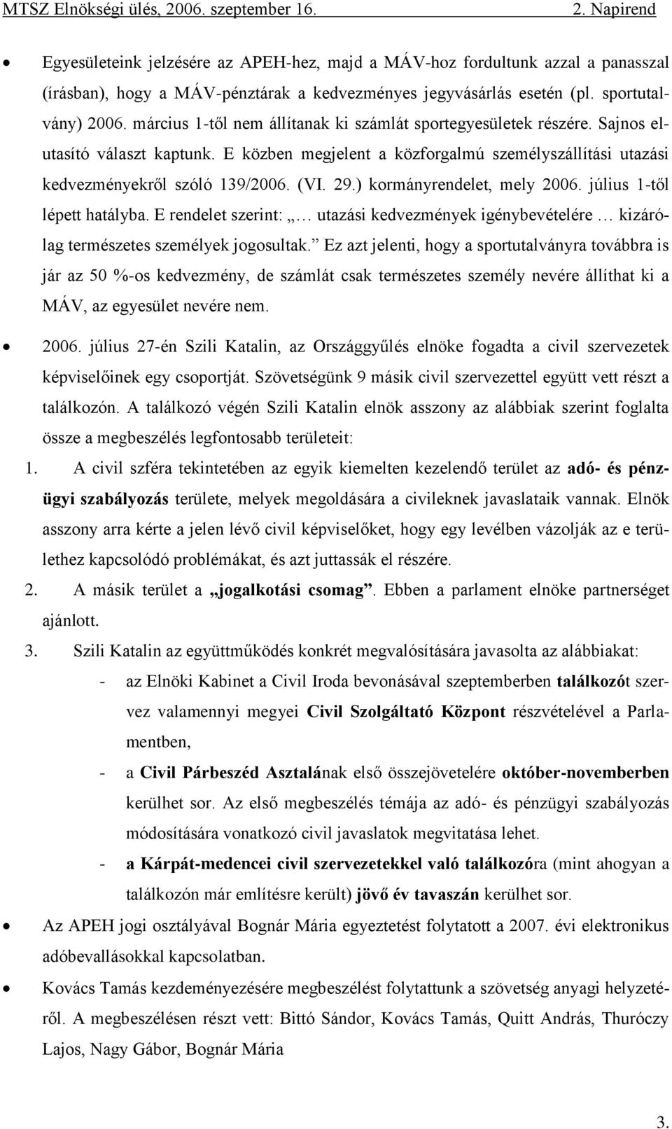 ) kormányrendelet, mely 2006. július 1-től lépett hatályba. E rendelet szerint: utazási kedvezmények igénybevételére kizárólag természetes személyek jogosultak.