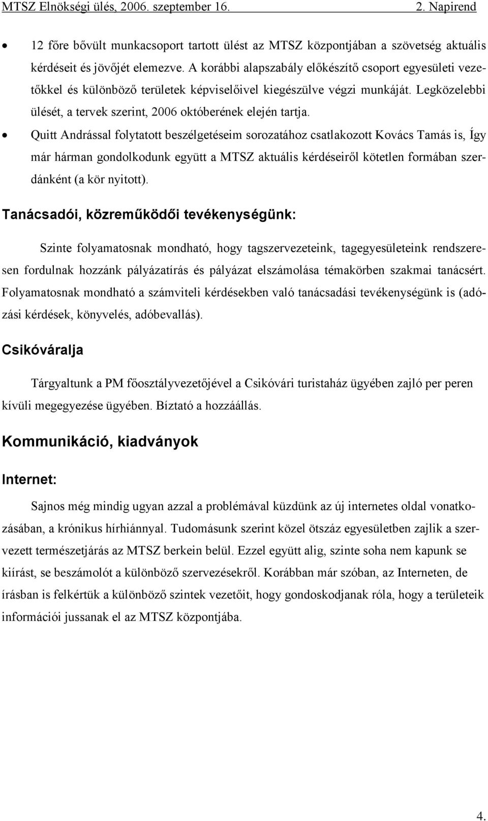 Quitt Andrással folytatott beszélgetéseim sorozatához csatlakozott Kovács Tamás is, Így már hárman gondolkodunk együtt a MTSZ aktuális kérdéseiről kötetlen formában szerdánként (a kör nyitott).