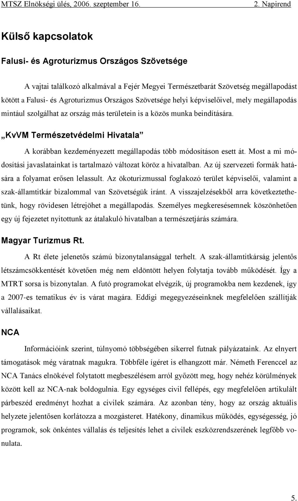 KvVM Természetvédelmi Hivatala A korábban kezdeményezett megállapodás több módosításon esett át. Most a mi módosítási javaslatainkat is tartalmazó változat köröz a hivatalban.