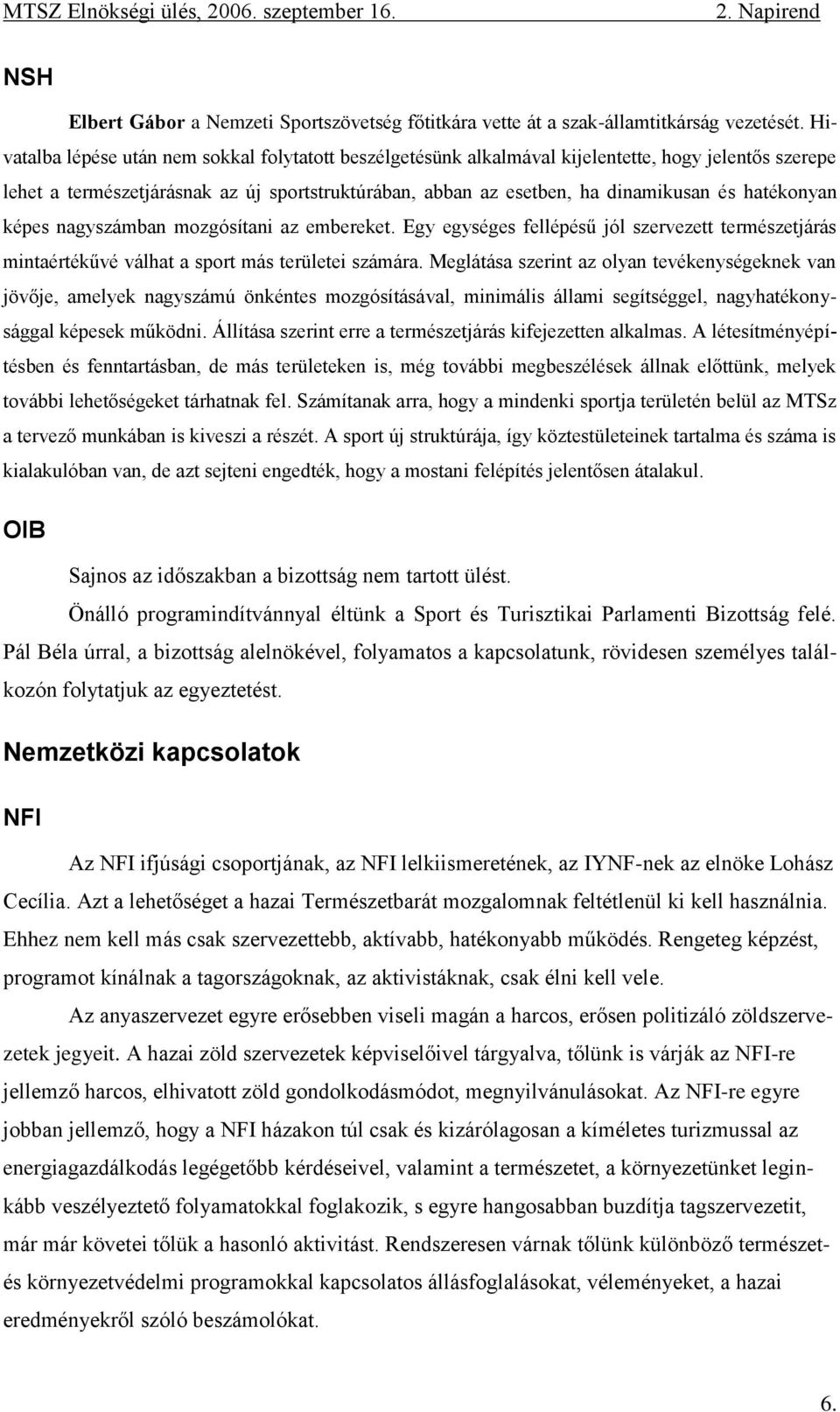 hatékonyan képes nagyszámban mozgósítani az embereket. Egy egységes fellépésű jól szervezett természetjárás mintaértékűvé válhat a sport más területei számára.