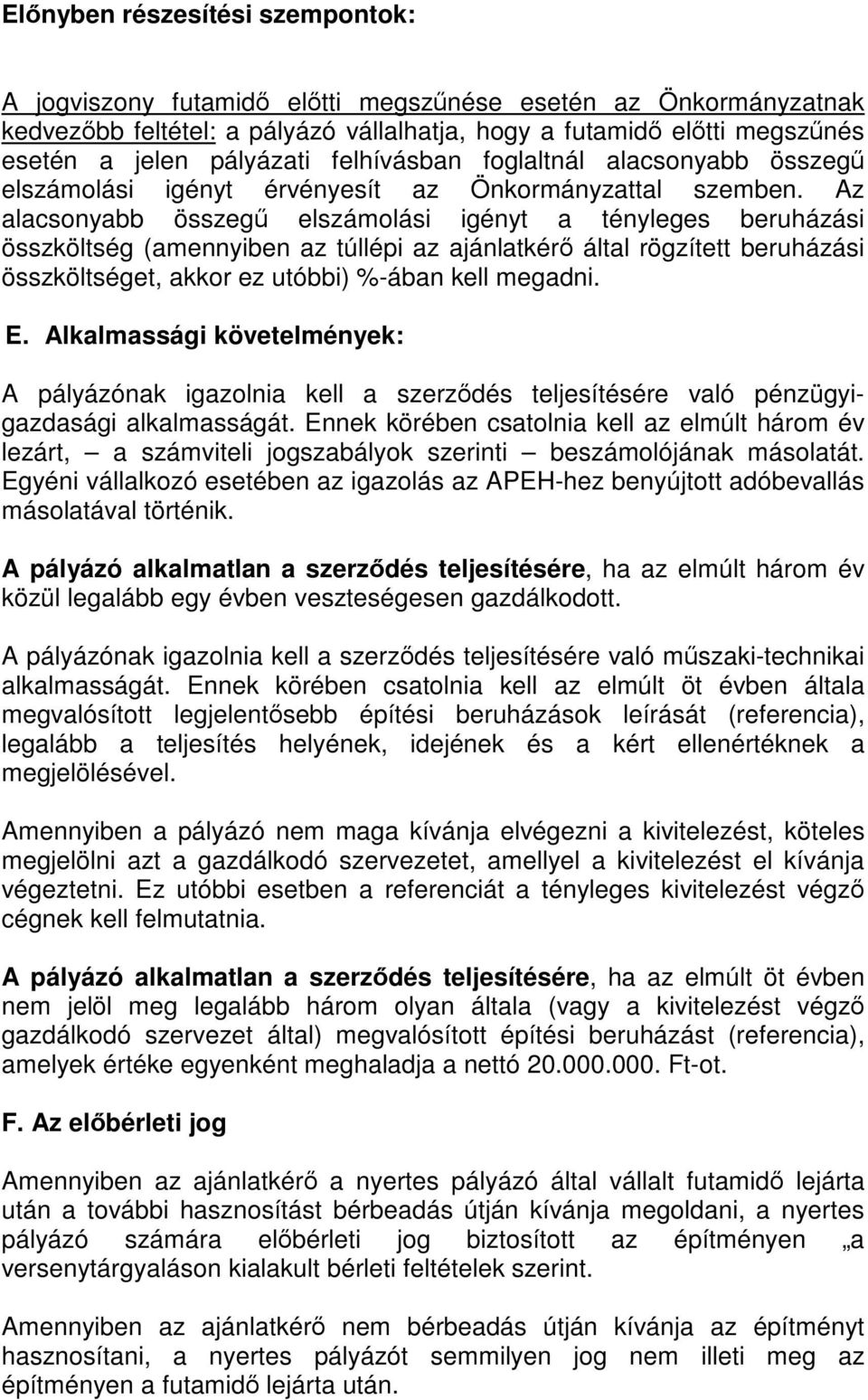 Az alacsonyabb összegű elszámolási igényt a tényleges beruházási összköltség (amennyiben az túllépi az ajánlatkérő által rögzített beruházási összköltséget, akkor ez utóbbi) %-ában kell megadni. E.