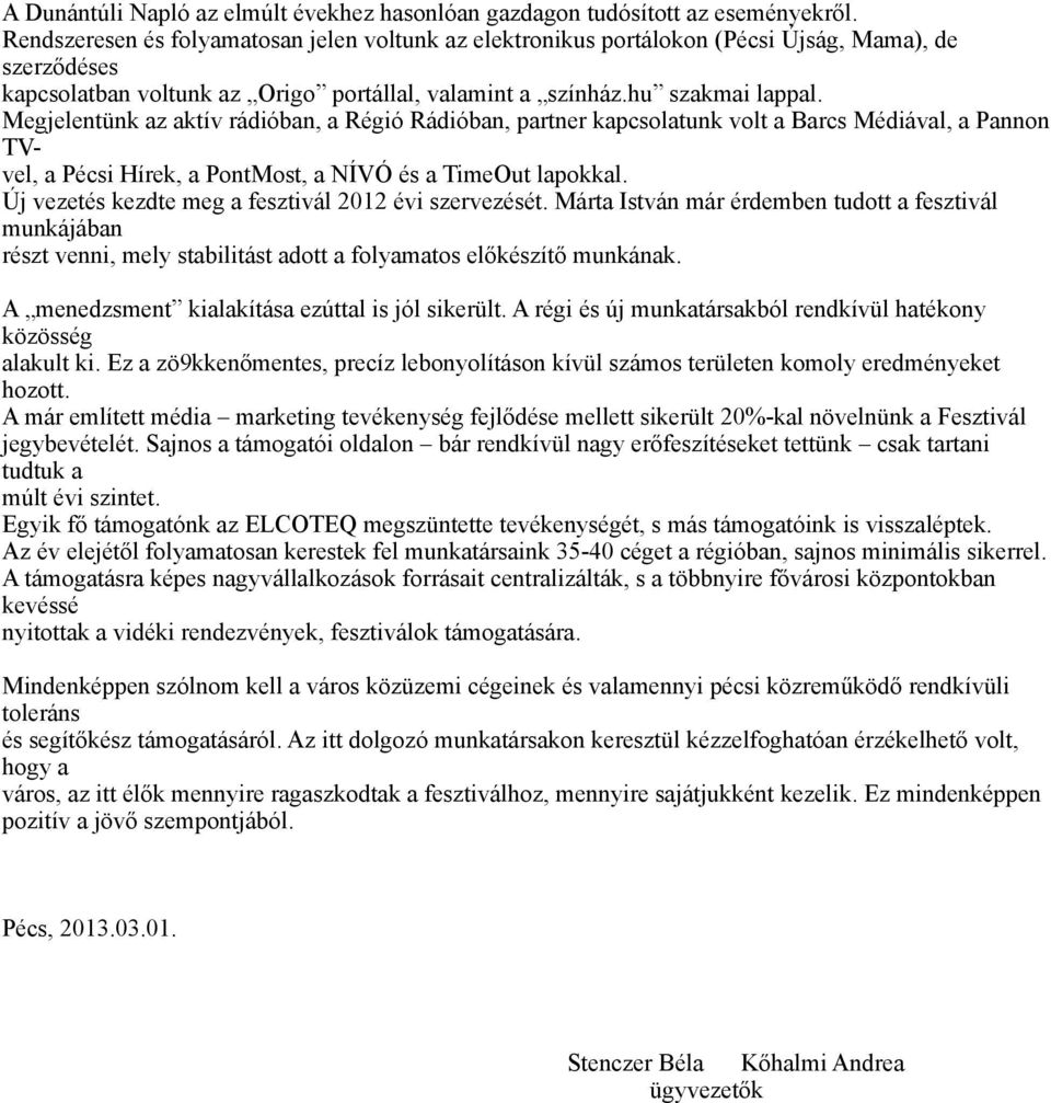 Megjelentünk az aktív rádióban, a Régió Rádióban, partner kapcsolatunk volt a Barcs Médiával, a Pannon TVvel, a Pécsi Hírek, a PontMost, a NÍVÓ és a TimeOut lapokkal.