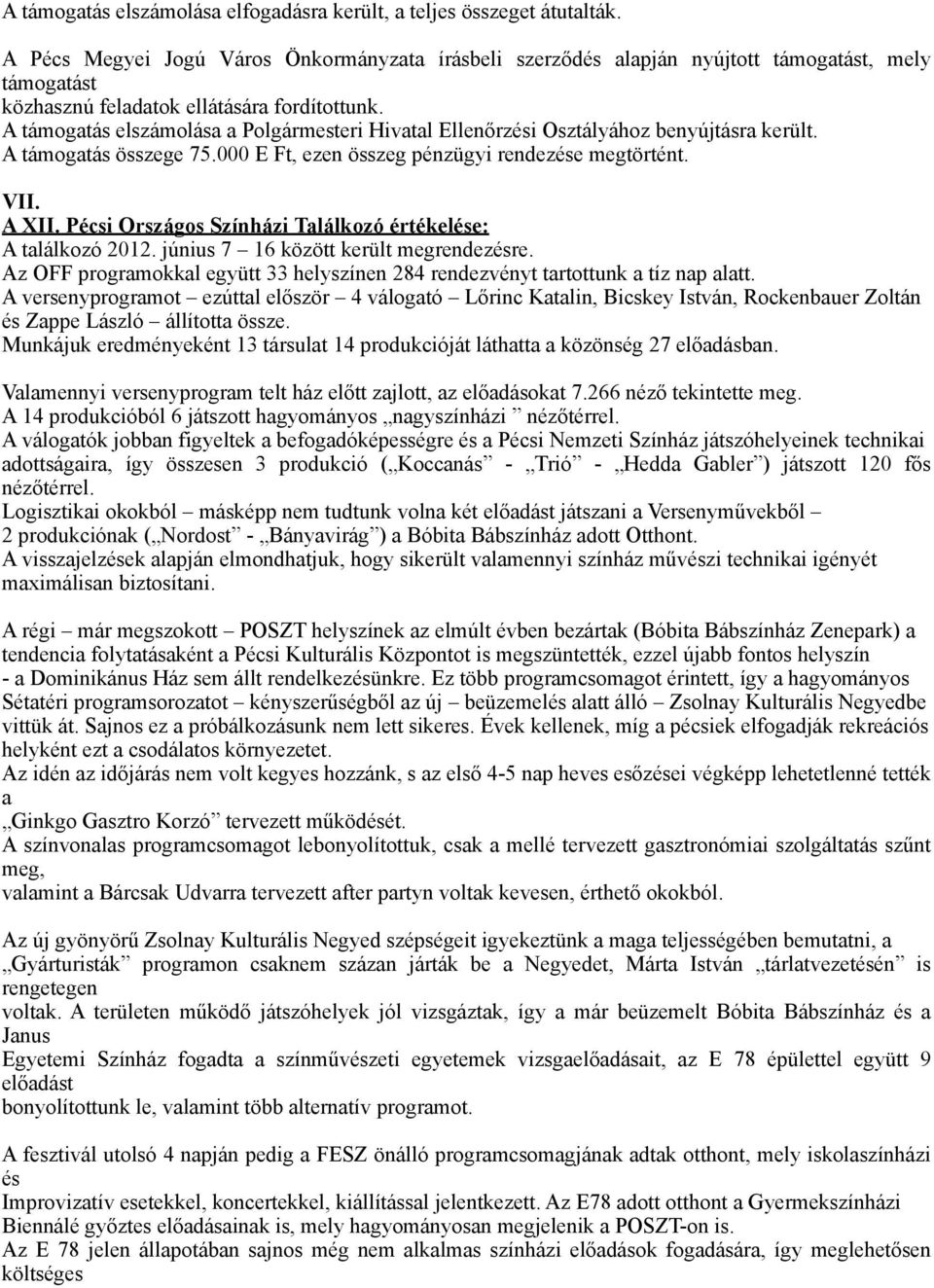 A támogatás elszámolása a Polgármesteri Hivatal Ellenőrzési Osztályához benyújtásra került. A támogatás összege 75.000 E Ft, ezen összeg pénzügyi rendezése megtörtént. VII. A XII.