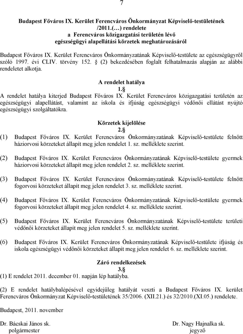 Kerület Ferencváros Önkormányzatának Képviselő-testülete az egészségügyről szóló 1997. évi CLIV. törvény 152. (2) bekezdésében foglalt felhatalmazás alapján az alábbi rendeletet alkotja.