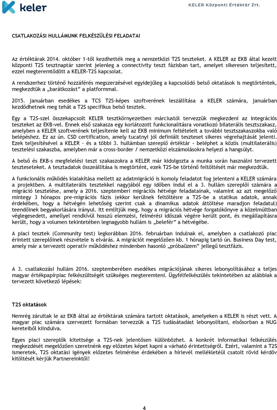 A rendszerhez történő hozzáférés megszerzésével egyidejűleg a kapcsolódó belső oktatások is megtörténtek, megkezdtük a barátkozást a platformmal. 2015.