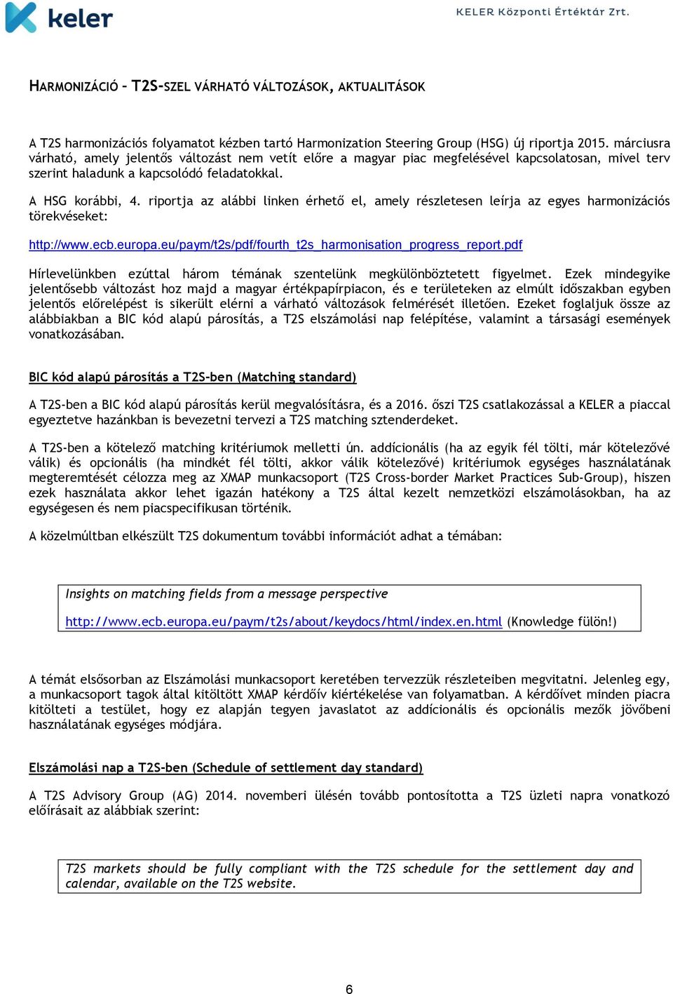 riportja az alábbi linken érhető el, amely részletesen leírja az egyes harmonizációs törekvéseket: http://www.ecb.europa.eu/paym/t2s/pdf/fourth_t2s_harmonisation_progress_report.