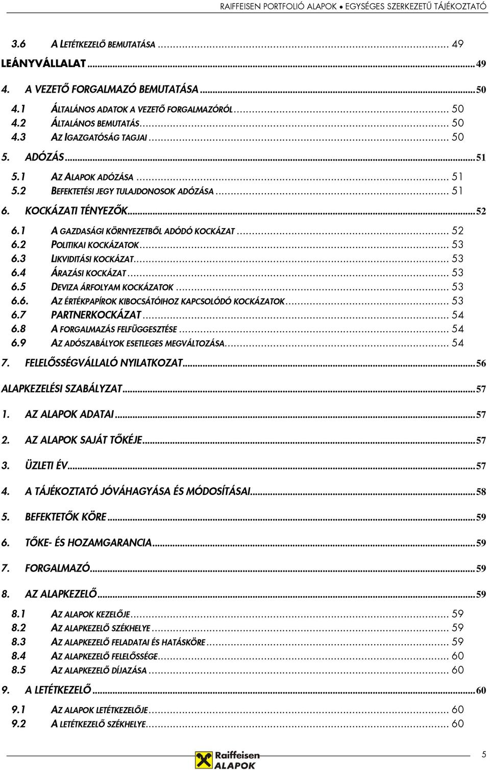 .. 53 6.3 LIKVIDITÁSI KOCKÁZAT... 53 6.4 ÁRAZÁSI KOCKÁZAT... 53 6.5 DEVIZA ÁRFOLYAM KOCKÁZATOK... 53 6.6. AZ ÉRTÉKPAPÍROK KIBOCSÁTÓIHOZ KAPCSOLÓDÓ KOCKÁZATOK... 53 6.7 PARTNERKOCKÁZAT... 54 6.