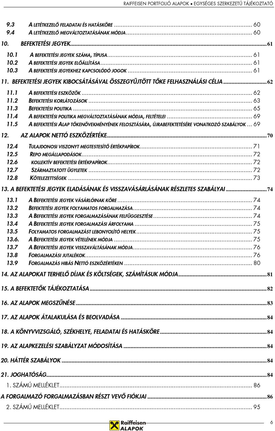 1 A BEFEKTETÉSI ESZKÖZÖK... 62 11.2 BEFEKTETÉSI KORLÁTOZÁSOK... 63 11.3 BEFEKTETÉSI POLITIKA... 65 11.4 A BEFEKTETÉSI POLITIKA MEGVÁLTOZTATÁSÁNAK MÓDJA, FELTÉTELEI... 69 11.