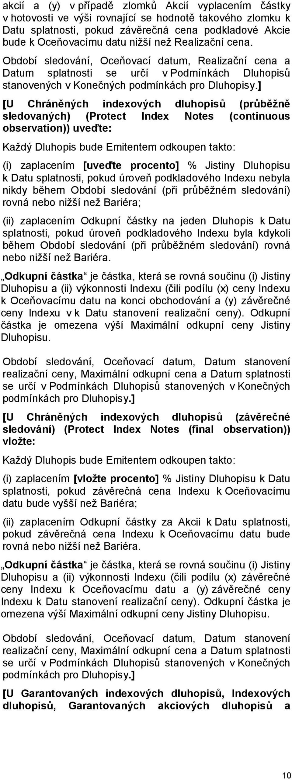 ] [U Chráněných indexových dluhopisů (průběžně sledovaných) (Protect Index Notes (continuous observation)) uveďte: Každý Dluhopis bude Emitentem odkoupen takto: (i) zaplacením [uveďte procento] %