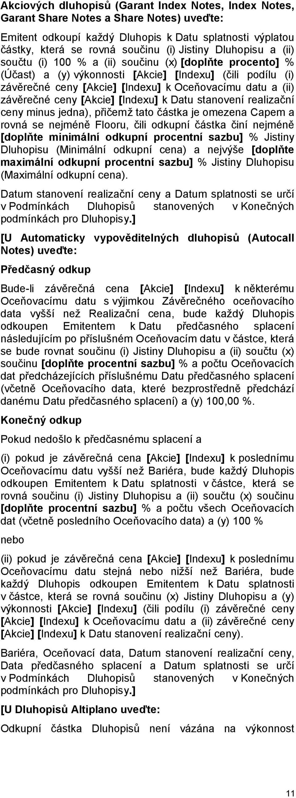 závěrečné ceny [Akcie] [Indexu] k Datu stanovení realizační ceny minus jedna), přičemž tato částka je omezena Capem a rovná se nejméně Flooru, čili odkupní částka činí nejméně [doplňte minimální