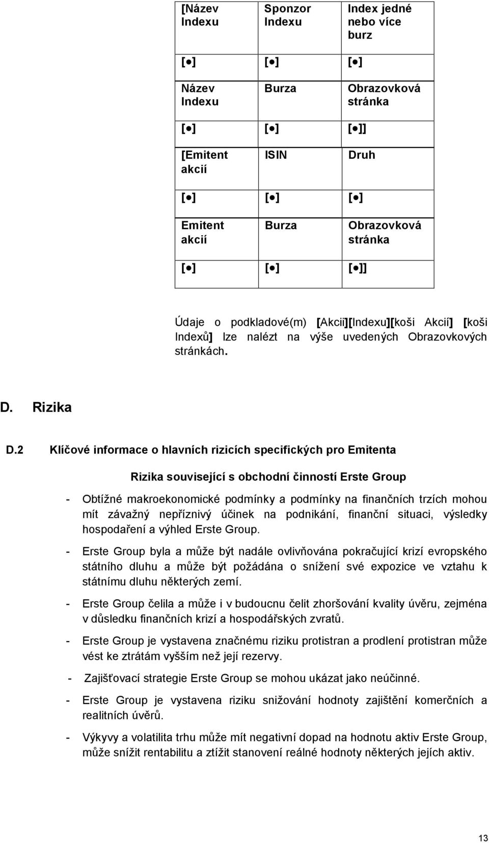 2 Klíčové informace o hlavních rizicích specifických pro Emitenta Rizika související s obchodní činností Erste Group - Obtížné makroekonomické podmínky a podmínky na finančních trzích mohou mít