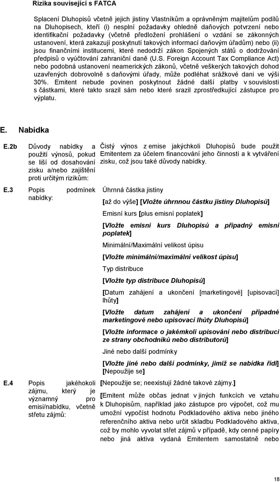 Spojených států o dodržování předpisů o vyúčtování zahraniční daně (U.S. Foreign Account Tax Compliance Act) nebo podobná ustanovení neamerických zákonů, včetně veškerých takových dohod uzavřených dobrovolně s daňovými úřady, může podléhat srážkové dani ve výši 30%.