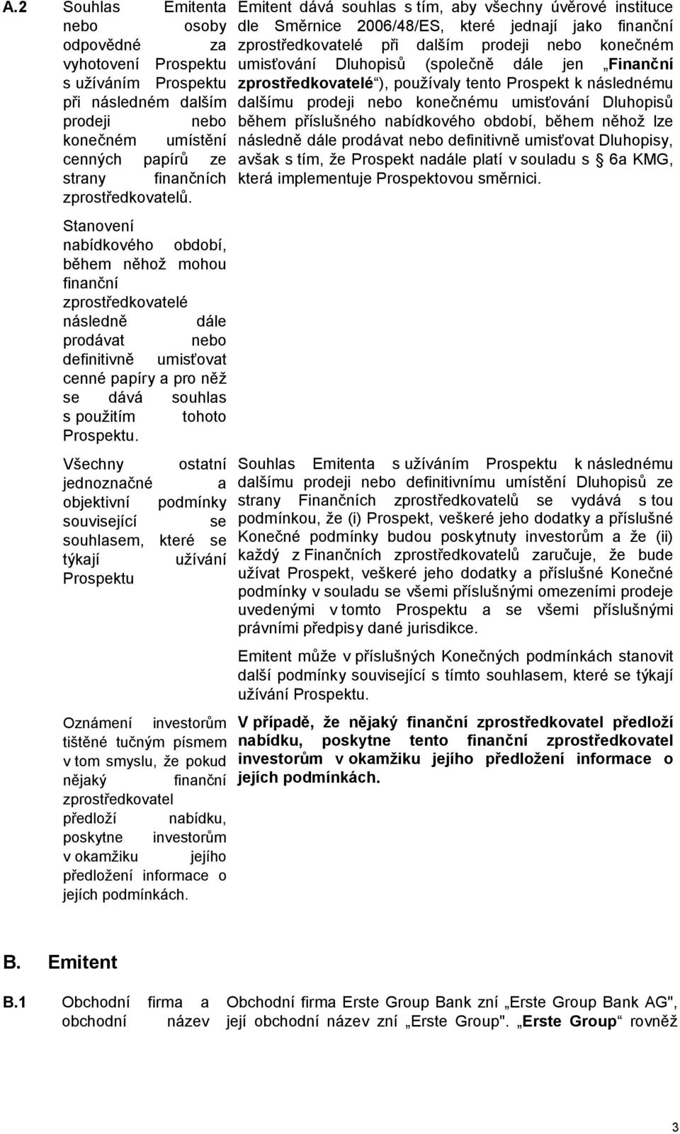 Všechny ostatní jednoznačné a objektivní podmínky související se souhlasem, které se týkají užívání Prospektu Oznámení investorům tištěné tučným písmem v tom smyslu, že pokud nějaký finanční