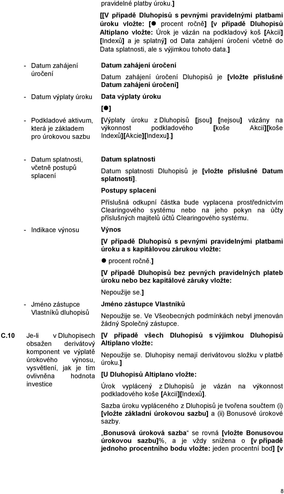 zahájení úročení včetně do Data splatnosti, ale s výjimkou tohoto data.