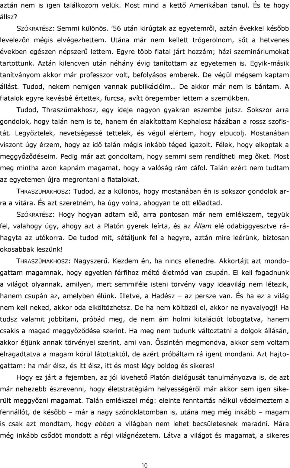 Aztán kilencven után néhány évig tanítottam az egyetemen is. Egyik-másik tanítványom akkor már professzor volt, befolyásos emberek. De végül mégsem kaptam állást.