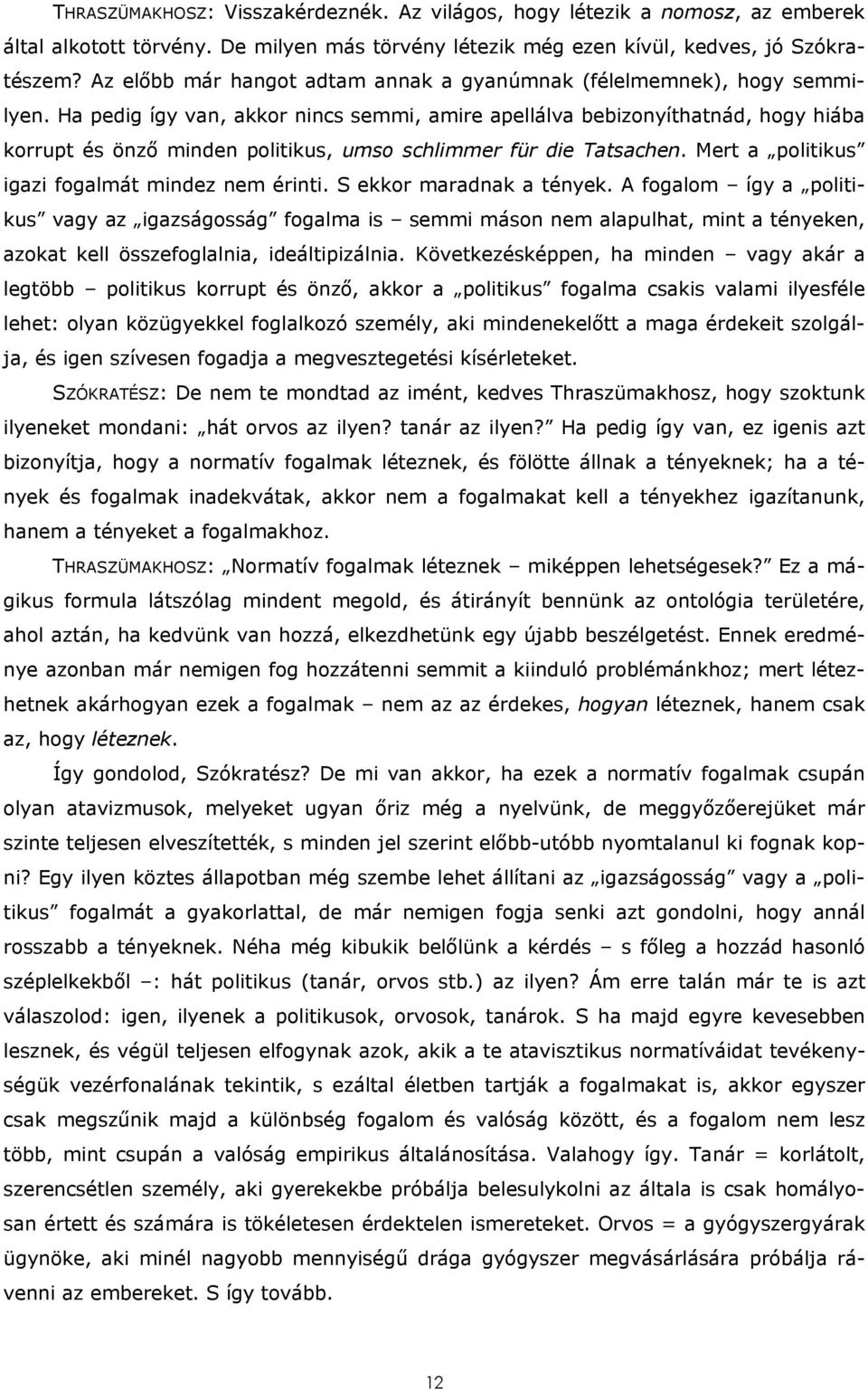 Ha pedig így van, akkor nincs semmi, amire apellálva bebizonyíthatnád, hogy hiába korrupt és önző minden politikus, umso schlimmer für die Tatsachen. Mert a politikus igazi fogalmát mindez nem érinti.