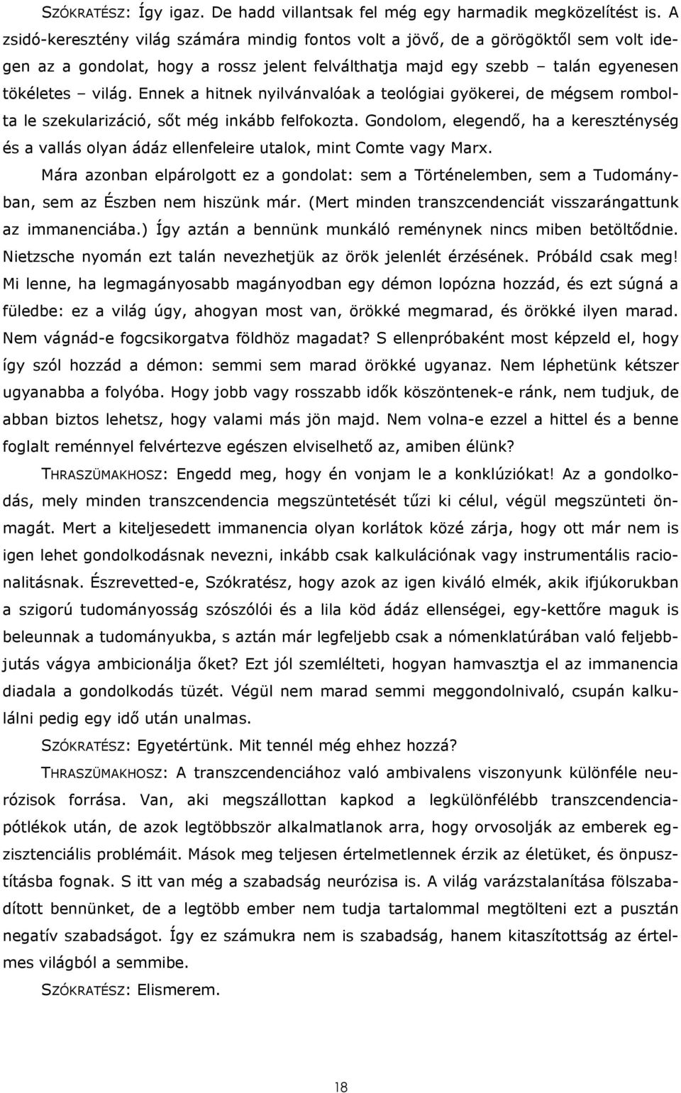 Ennek a hitnek nyilvánvalóak a teológiai gyökerei, de mégsem rombolta le szekularizáció, sőt még inkább felfokozta.