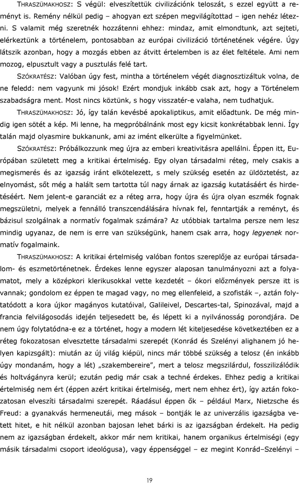 Úgy látszik azonban, hogy a mozgás ebben az átvitt értelemben is az élet feltétele. Ami nem mozog, elpusztult vagy a pusztulás felé tart.